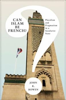 Can Islam Be French?: Pluralism and Pragmatism in a Secularist State - Book  of the Princeton Studies in Muslim Politics
