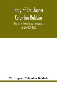 Paperback Diary of Christopher Columbus Baldwin, librarian of the American Antiquarian society 1829-1835 Book