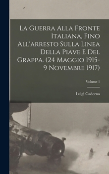 Hardcover La Guerra alla fronte Italiana, fino all'arresto sulla linea della Piave e del Grappa. (24 Maggio 1915-9 Novembre 1917); Volume 1 [Italian] Book