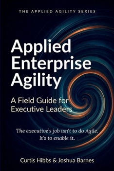 Paperback Applied Enterprise Agility: A Field Guide for Executive Leaders Book