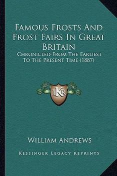 Paperback Famous Frosts And Frost Fairs In Great Britain: Chronicled From The Earliest To The Present Time (1887) Book