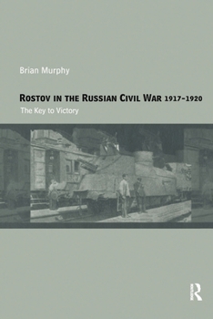 Paperback Rostov in the Russian Civil War, 1917-1920: The Key to Victory Book