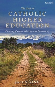 Paperback The Soul of Catholic Higher Education: Fostering Purpose, Identity, and Community Book
