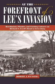 Hardcover At the Forefront of Lee's Invasion: Retribution, Plunder, and Clashing Cultures on Richard S. Ewell's Road to Gettysburg Book