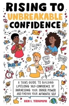 Paperback Rising to Unbreakable Confidence: A Teen's Guide To Building Lifelong Self-Confidence By Harnessing Your Inner Power And Finding Your Authentic Self Book