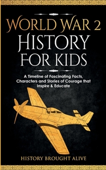 Paperback World War 2 History For Kids: A Timeline of Fascinating Facts, Characters and Stories of Courage that Inspire & Educate Book