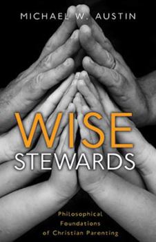 Paperback Wise Stewards: Philosophical Foundations of Christian Parenting Book