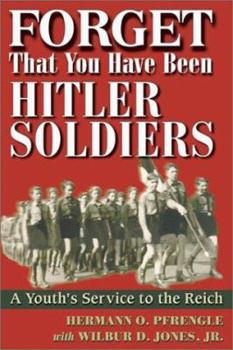 Hardcover Forget That You Have Been Hitler's Soldiers: A Youth's Service to the Reich Book