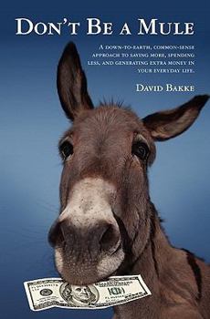 Paperback Don't Be a Mule: A down-to-earth, common-sense approach to saving more, spending less, and generating extra money in your everyday life Book