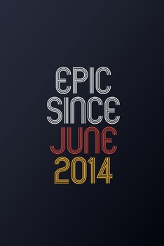 Epic Since June 2014: Blank Lined Journal, Happy Birthday Notebook, Diary Perfect Gift For Your Loved Ones