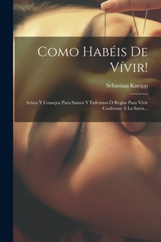 Paperback Como Habéis De Vívir!: Avisos Y Consejos Para Samos Y Enfermos Ó Reglas Para Vivir Conforme Á La Sarra... [Spanish] Book