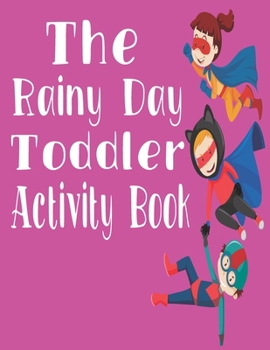 Paperback The Rainy Day Toddler Activity Book: 65+ Fun Early Learning Activities for Inside Play Book