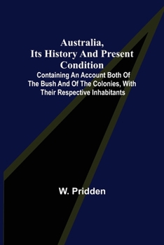 Paperback Australia, its history and present condition; containing an account both of the bush and of the colonies, with their respective inhabitants Book