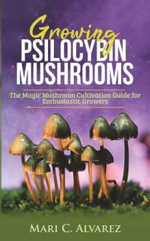 Paperback Growing Psilocybin Mushrooms: The Magic Mushroom Cultivation Guide for Enthusiastic Growers Book