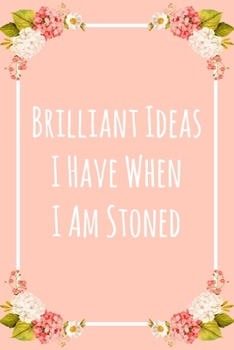 Paperback Brilliant Ideas I Have When I Am Stoned: 6x9" Dot Bullet Notebook/Journal Funny Gift Idea Book