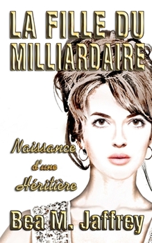 Paperback La Fille du Milliardaire: Naissance d'une Héritière [French] Book