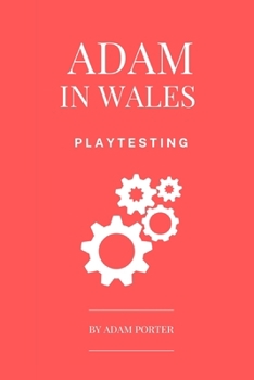 Adam in Wales - Playtesting: A Practical Guide for Board Game Designers (Adam In Wales - Board Game Design)