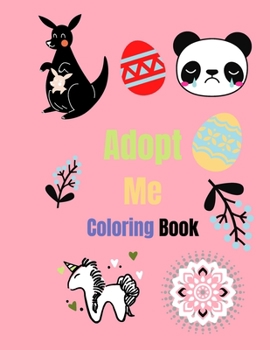 Paperback Adopt Me Coloring Book: Adopt Me Pets Coloring Book for Those Who Love Adopt Me Pets cute rabbit and easter egg, panda, dinosaur, mandala for Book