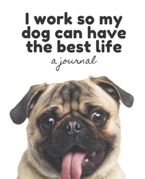 Paperback I Work So My Dog Can Have the Best Life: A Journal; Simple Lined Journal for Dog Lovers; Lined Journal to Write In or Draw In: 130 pages Journal for d Book