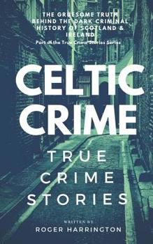 Paperback Celtic Crime: True Crime Stories - Irish Crime & Scottish Crime Book