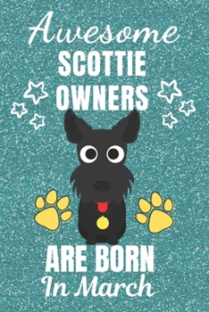 Awesome Scottie Owners Are Born In March: Scottie dog gifts. This Scottie Notebook / Scottie Journal is 6x9in with 110+ lined ruled pages. Great gift ... Scottie dog Lovers. Scotland Terrier gifts.