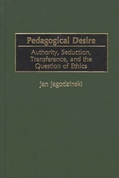 Hardcover Pedagogical Desire: Authority, Seduction, Transference, and the Question of Ethics Book