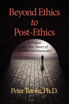 Paperback Beyond Ethics to Post-Ethics: A Preface to a New Theory of Morality and Immorality Book
