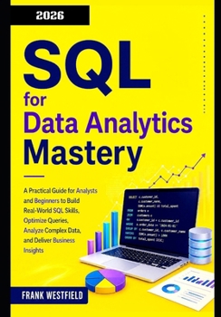 Paperback SQL for Data Analytics Mastery: A Practical Guide for Analysts and Beginners to Build Real-World SQL Skills, Optimize Queries, Analyze Complex Data, a Book