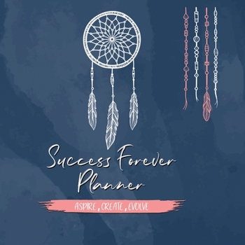 Success Forever Planner: Create the Life of Your Dreams