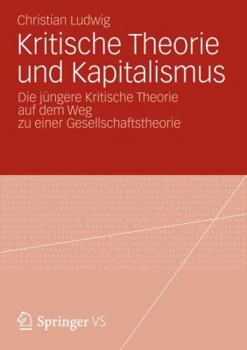 Paperback Kritische Theorie Und Kapitalismus: Die Jüngere Kritische Theorie Auf Dem Weg Zu Einer Gesellschaftstheorie [German] Book