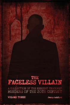 Paperback The Faceless Villain: A Collection of the Eeriest Unsolved Murders of the Twentieth Century: Volume Three Book