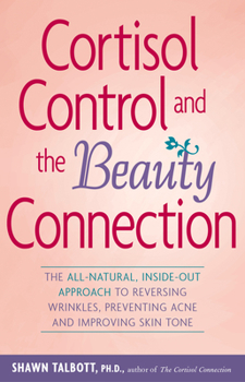 Paperback Cortisol Control and the Beauty Connection: The All-Natural, Inside-Out Approach to Reversing Wrinkles, Preventing Acne and Improving Skin Tone Book