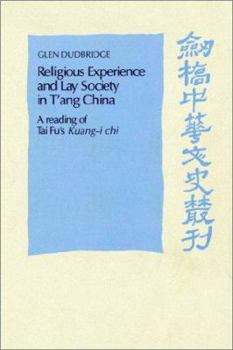 Religious Experience and Lay Society in T'ang China: A Reading of Tai Fu's 'Kuang-i chi' - Book  of the Cambridge Studies in Chinese History, Literature and Institutions