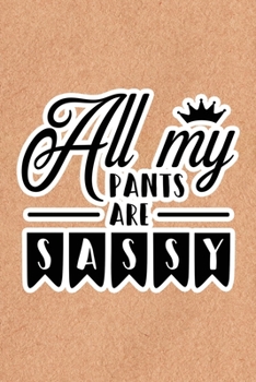 All My Pants Are Sassy: Recycled Paper Print Sassy Mom Journal / Snarky Notebook