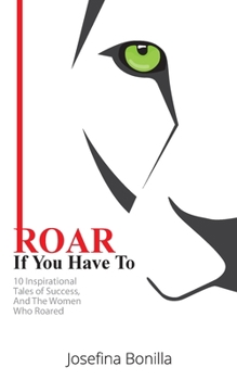 Paperback ROAR If You Have To: 10 Inspirational Tales of Success and the Women Who Roared Book