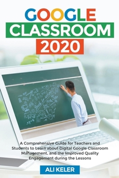 Paperback Google Classroom 2020: A Comprehensive Guide for Teachers and Students to Learn about Digital Google Classroom Management, and the Improved Q Book