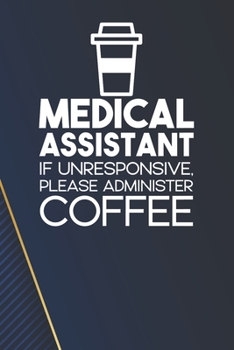 Medical Assistant - If Unresponsive, Please Adminster Coffee Notebook: White Blank Medical Assistant - If Unresponsive, Please Adminster Coffee Notebook / Journal Gift ( 6 x 9 - 110 blank pages )