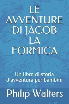 Paperback Le Avventure Di Jacob La Formica: Un Libro Di Storia d'Avventura Per Bambini [Italian] Book