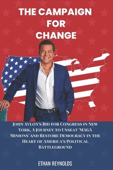 Paperback The Campaign for Change: John Avlon's Bid for Congress in New York, A Journey to Unseat 'MAGA Minions' and Restore Democracy in the Heart of Am Book