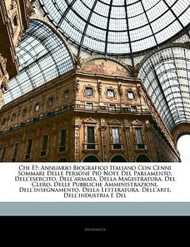 Paperback Chi E?: Annuario Biografico Italiano Con Cenni Sommari Delle Persone Piu Note del Parlamento, Dell'esercito, Dell'armata, Dell [Italian] Book