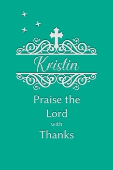 Kirstin Praise the Lord with Thanks: Personalized Gratitude Journal for Women of Faith