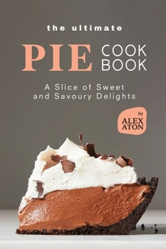 Paperback The Ultimate Pie Cookbook: A Slice of Sweet and Savoury Delights Book