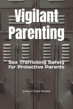 Paperback Vigilant Parenting: Sex Trafficking Safety for Protective Parents Book