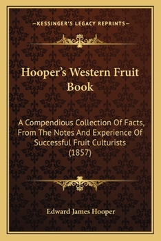 Paperback Hooper's Western Fruit Book: A Compendious Collection Of Facts, From The Notes And Experience Of Successful Fruit Culturists (1857) Book