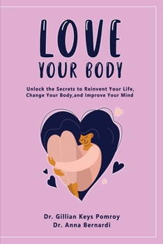 Paperback Love Your Body: Unlock the Secrets to Reinvent Your Life, Change Your Body, and Improve Your Mind Book