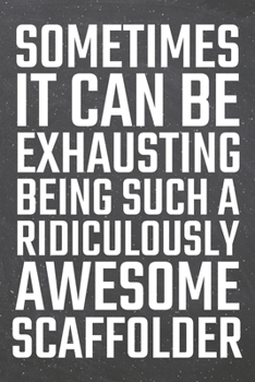 Sometimes it can be Exhausting being such a Ridiculously Awesome Scaffolder: Scaffolder Dot Grid Notebook, Planner or Journal | 110 Dotted Pages | ... Gift Idea for Christmas or Birthday