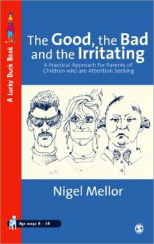 Paperback The Good, the Bad and the Irritating: A Practical Approach for Parents of Children Who Are Attention Seeking Book