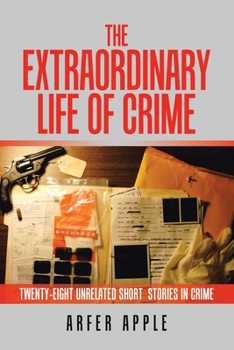 Paperback The Extraordinary Life of Crime: Twenty-Eight Unrelated Short Stories of Crime Book