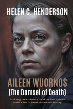 Aileen Wuornos (The Damsel of Death): Exploring the Complex Life of the First Female Serial Killer in America’s Modern History (Echoes of Justice)