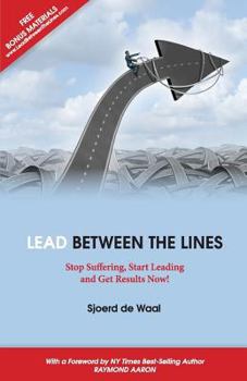 Paperback Lead Between the Lines: Stop Suffering, Start Leading and Get Results Now! Book